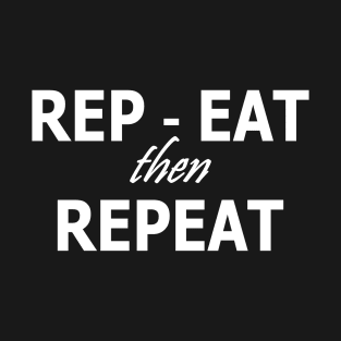 rep & eat =repeat | gym motivation design | do reps - do eat -repeat T-Shirt