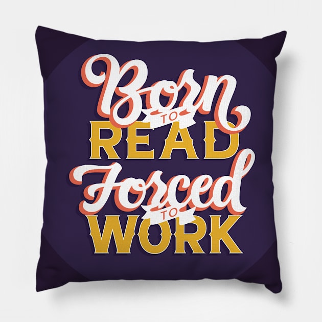 Born to Read, Forced to Work Pillow by polliadesign