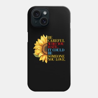 Sunflower Quote Be Careful Who You Hate, It Could Be Someone You Love Phone Case