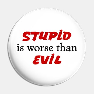 Stupid is worse than Evil Pin