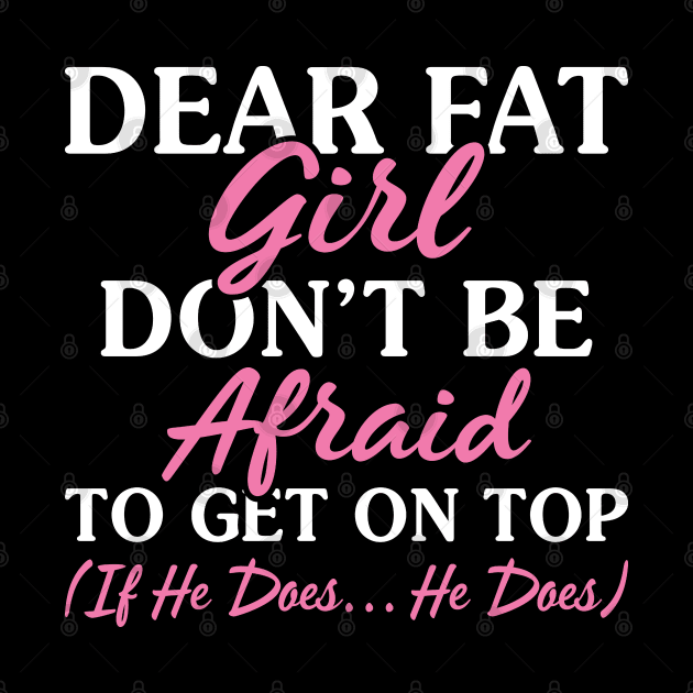 Dear Fat Girl Fo Not Be Afraid - Funny T Shirts Sayings - Funny T Shirts For Women - SarcasticT Shirts by Murder By Text