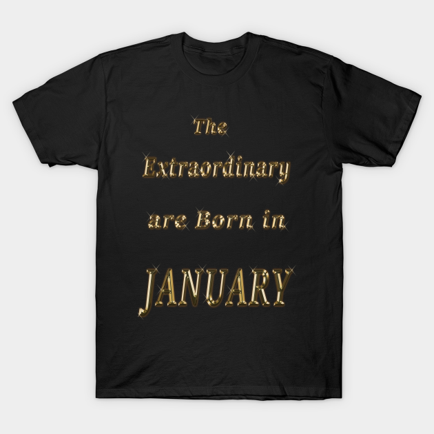 Discover The extraordinary are born in January birthday and valentine ft - The Extraordinary Are Born In January - T-Shirt