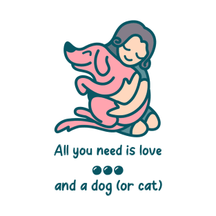 All you need is love and a dog (or cat) T-Shirt