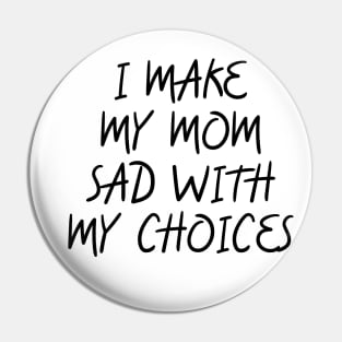 i make my mom sad with my choices Pin