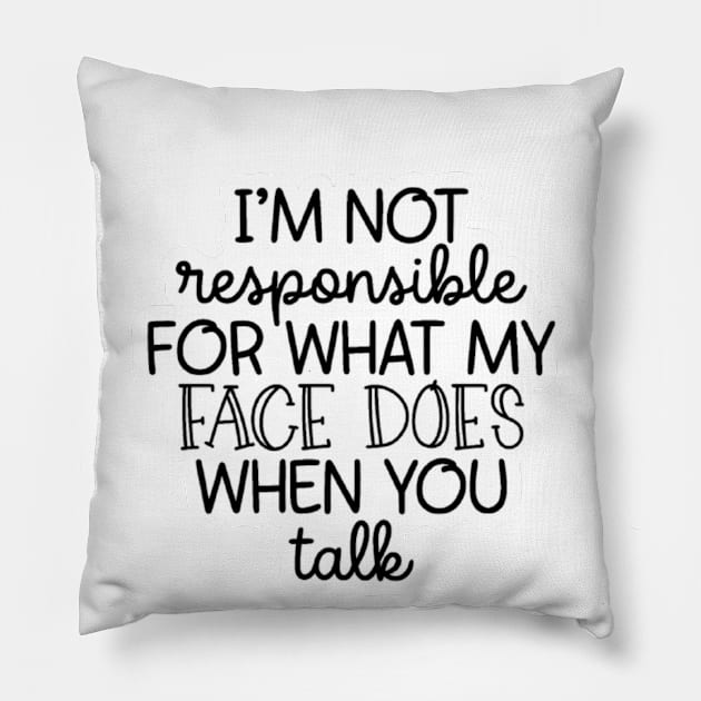 I'm Not Responsible For What My Face Does When You Talk Pillow by nour-trend