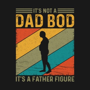 It’s not a dad bod, it’s a father figure T-Shirt