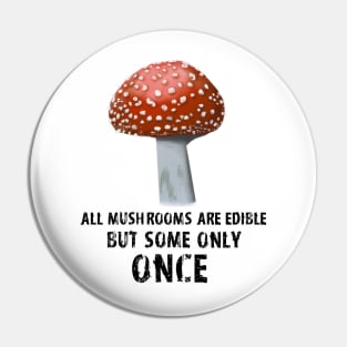All Mushrooms Are Edible, But Some Only Once - Black Text Pin