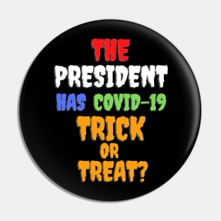 Funny THE PRESIDENT HAS COVID-19 TRICK OR TREAT? Pin