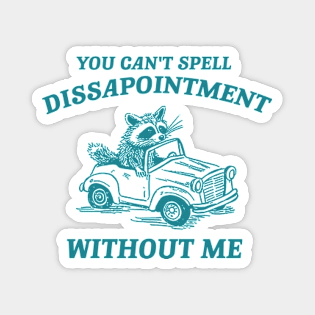 You Can't Spell Dissapointment Without Me Unisex Magnet by Hamza Froug