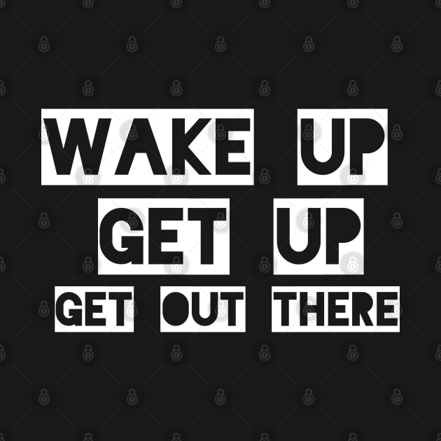 wake up, get up, get out there by mksjr