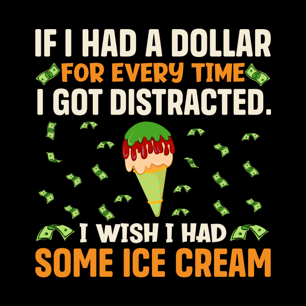 If I had a dollar for every time I got distracted. I wish I had some ice cream by TheDesignDepot