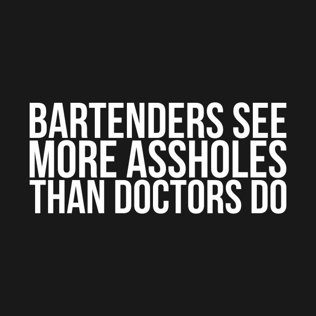 Bartenders See More Assholes Than Doctors Do by positivedesigners