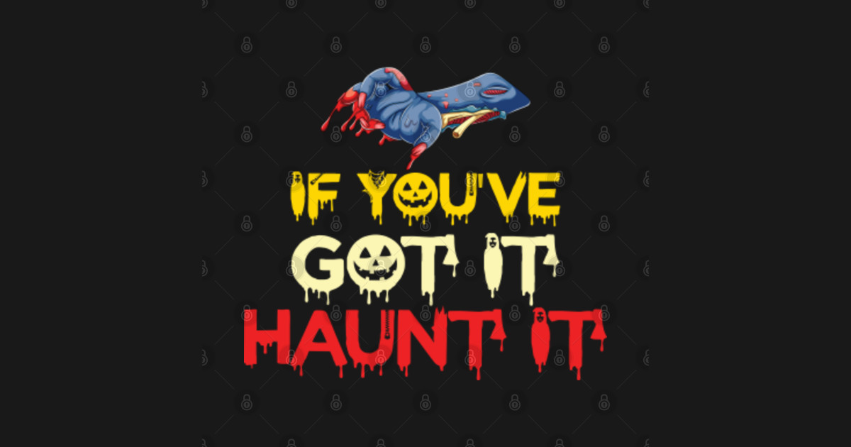 if you got it haunt it shirt