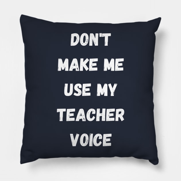 Don't make me use my teacher voice Pillow by Digital printa