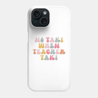 No Taki When Teacher Taki Funny Education Classroom Teacher Phone Case