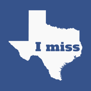 I Miss Texas - My Home State T-Shirt