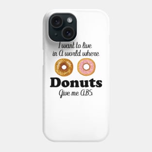 i want to live in a world where donuts give me abs Phone Case