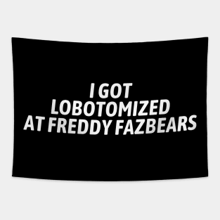 I Got Lobotomized At Freddy Fazbears Funny Meme Tapestry