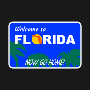 Welcome to Florida... Now Go Home! T-Shirt