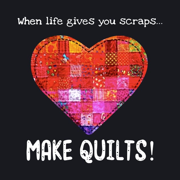 When Life Gives You Scraps Make Quilts Wife by dieukieu81