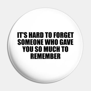 It's hard to forget someone who gave you so much to remember Pin