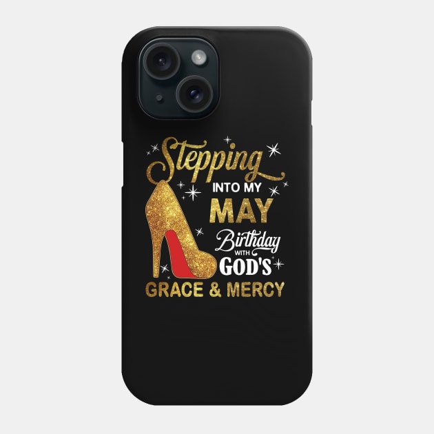 Stepping Into My May Birthday With God's Grace And Mercy Phone Case by D'porter