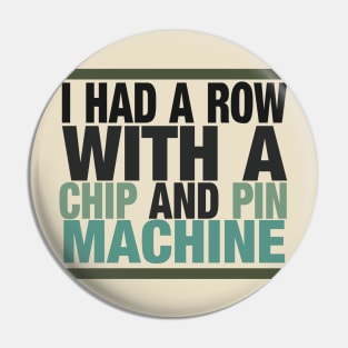 I Had a Row With a Chip and Pin Machine Pin