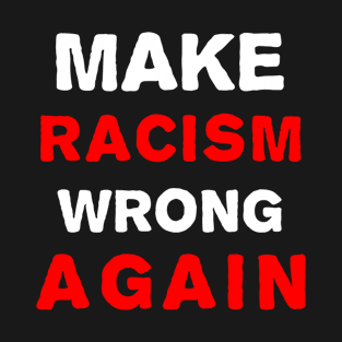 Make racism wrong again T-Shirt