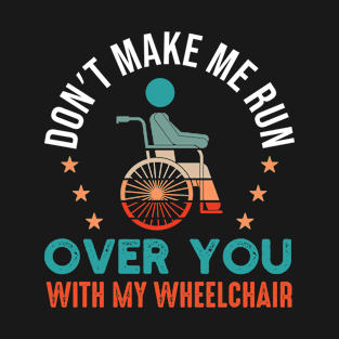 Don't Make Me Run Over You With My Wheelchair Funny Handicap T-Shirt