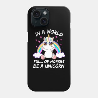 In a World full of Horses be a Unicorn Phone Case