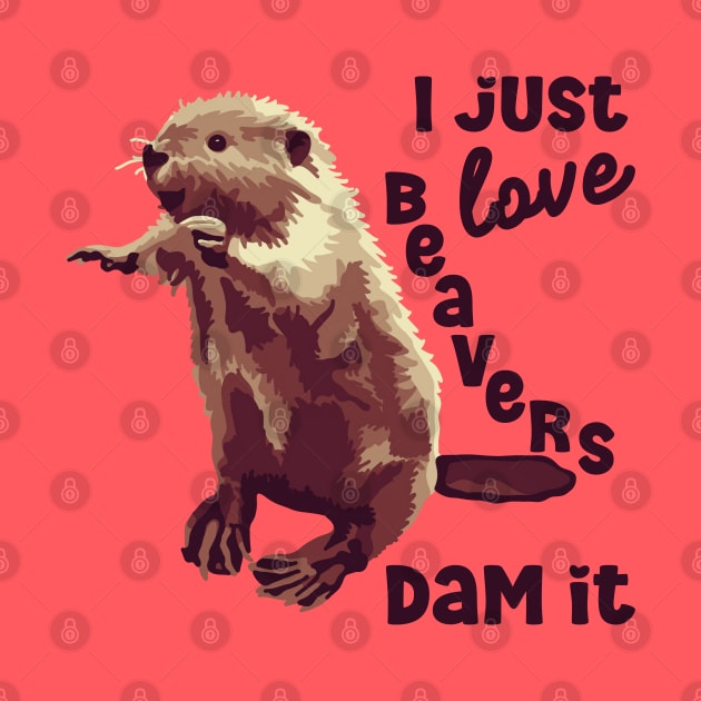 I Just Love Beavers Dam It by Slightly Unhinged