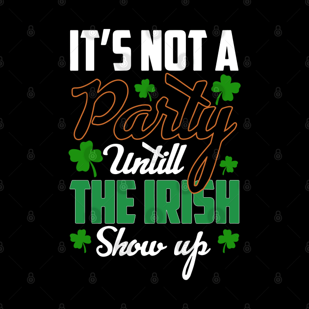 St Patricks day - its Not A Party Until The irish Show Up by ZimBom Designer