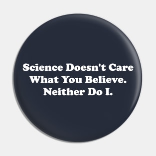 Science Doesn't Care What You Believe. Neither Do I. Pin