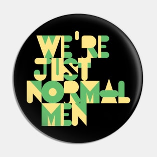 We're Just Normal Men Pin