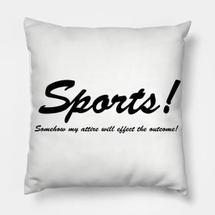 Sports!  Somehow my attire will effect the outcome! Pillow