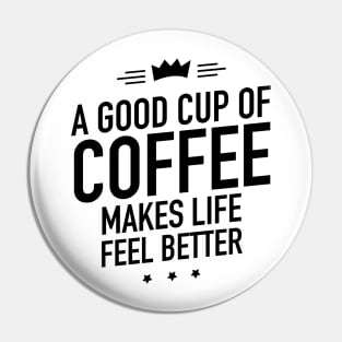 A good cup of coffee makes life feel better Pin