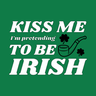 Kiss me I'm pretending to be Irish feast T-Shirt