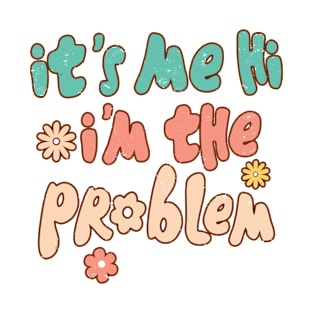 It's Me, Hi, I'm The Problem T-Shirt