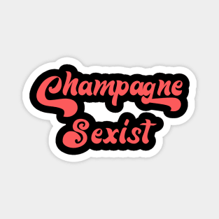 CHAMPAGNE SEXIST Magnet