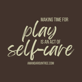 Making Time for Play is an Act of Self-Care T-Shirt