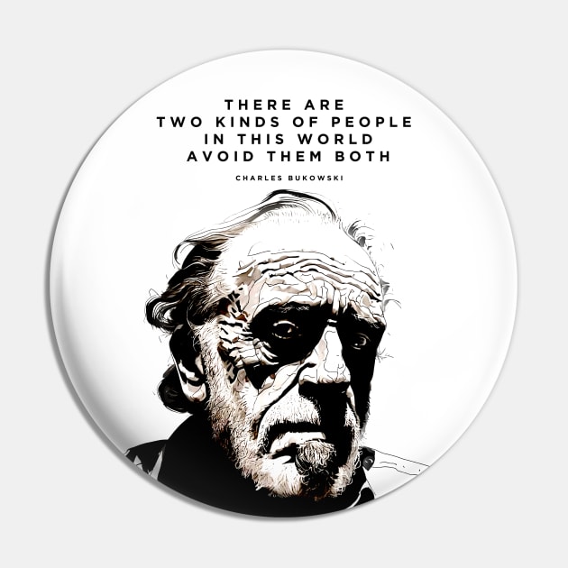 Charles Bukowski: "There are Two Kinds of People in this World. Avoid Them Both" Pin by Puff Sumo