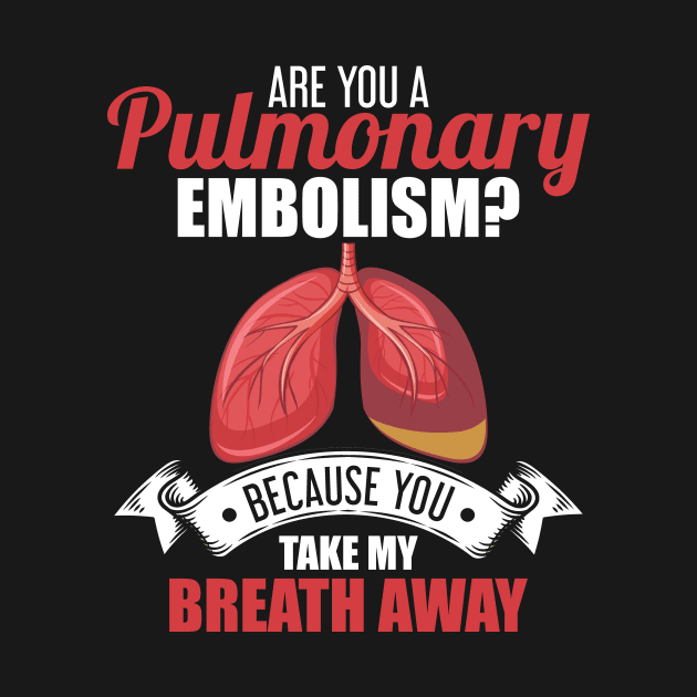 Are You A Pulmonary Embolism Take My Breath Away by theperfectpresents