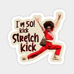 im 50 Sally Omalley kick stretch, and kick! Magnet