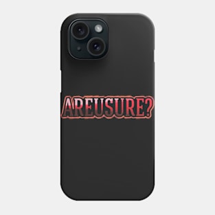 Areusure? Phone Case