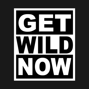 Get Wild Now T-Shirt