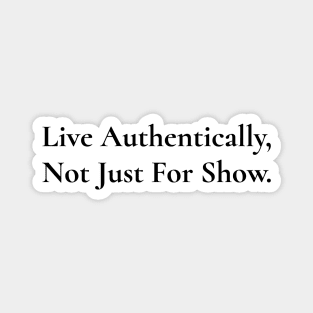 Live Authentically, Not Just For Show / Black & White Magnet