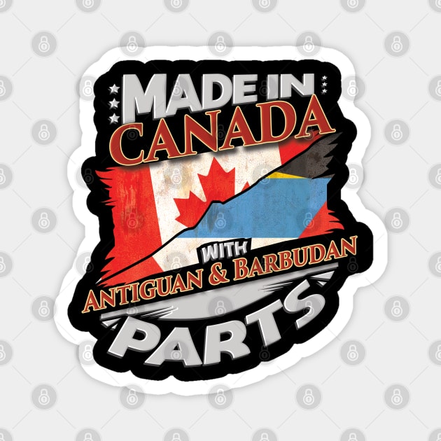 Made In Canada With Antiguan & Barbudan Parts - Gift for Antiguan & Barbudan From Antigua & Barbuda Magnet by Country Flags