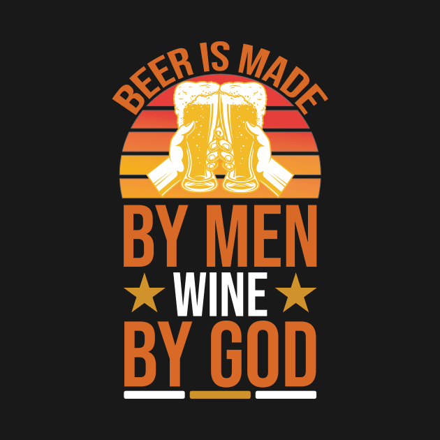 Beer Is Made By Men Wine By God T Shirt For Women Men by Pretr=ty