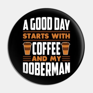 A Good Day Starts With Coffee And My Doberman Pin