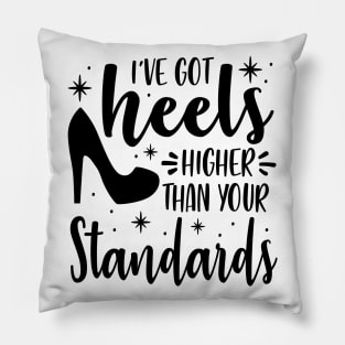 I've Got Heels Higher Than Your Standards Pillow